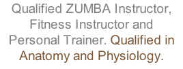 Qualified ZUMBA Instructor,  Fitness Instructor and  Personal Trainer. Qualified in Anatomy and Physiology.